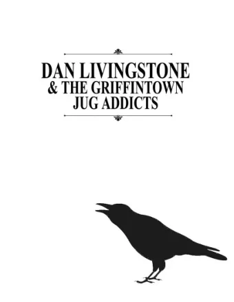 DAN LIVINGSTONE  &amp; THE GRIFFINTOWN  JUG ADDICTS  www.danlivingstone.com  ''There have been many
