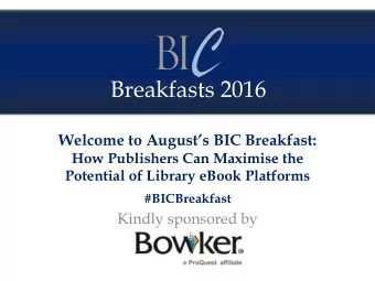 Breakfasts 2016 Welcome to Augusts BIC Breakfast:  How Publishers Can Maximise the  Potential of