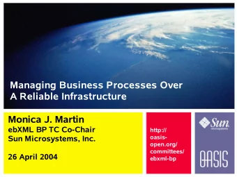 Managing Business Processes Over  A Reliable Infrastructure  Monica J. Martin  ebXML BP TC Co-Chair