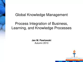 Global Knowledge Management  Process Integration of Business,  Learning, and Knowledge Processes