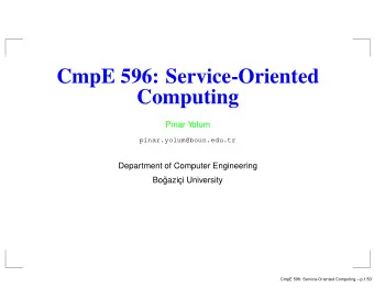 CmpE 596: Service-Oriented  Computing  Pnar Yolum  pinar.yolum@boun.edu.tr  Department of
