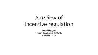 A review of  incentive regulation  David Havyatt  Energy Consumer Australia  6 March 2019