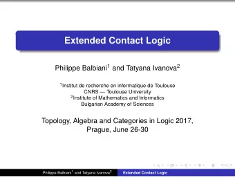 Extended Contact Logic Philippe Balbiani 1 and Tatyana Ivanova 2 1 Institut de recherche en
