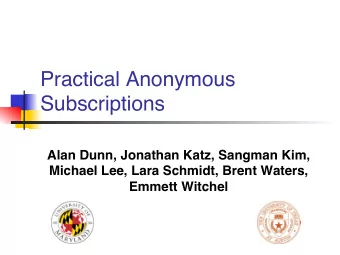 Practical Anonymous Subscriptions  Alan Dunn, Jonathan Katz, Sangman Kim,   Michael Lee, Lara