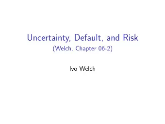 Uncertainty, Default, and Risk  (Welch, Chapter 06-2)  Ivo Welch  Previous Slides  In Perfect