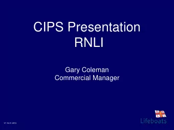 CIPS Presentation  RNLI  Gary Coleman  Commercial Manager  V1 16.01.2015  RNLI in a minute