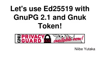 Let's use Ed25519 with  GnuPG 2.1 and Gnuk  Token!  Niibe Yutaka  One of New Features in  GnuPG 2.1