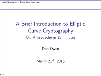 A Brief Introduction to Elliptic  Curve Cryptography  Or: A headache in 15 minutes  Don Owen March