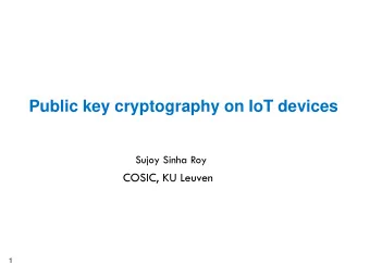 Public key cryptography on IoT devices  Sujoy Sinha Roy  COSIC, KU Leuven  1  Small area for HW