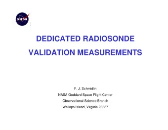 DEDICATED RADIOSONDE  VALIDATION MEASUREMENTS  F. J. Schmidlin  NASA Goddard Space Flight Center