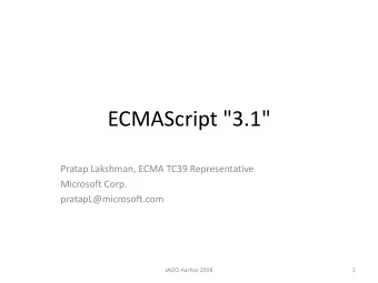 ECMAScript &quot;3.1&quot;  Pratap Lakshman, ECMA TC39 Representative  Microsoft Corp.