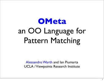 OMeta  an OO Language for  Pattern Matching  Alessandro Warth and Ian Piumarta  UCLA /  Viewpoints