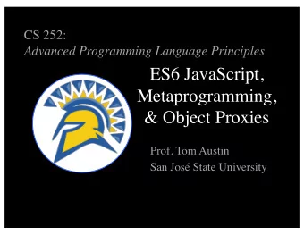 ES6 JavaScript,  Metaprogramming,  &amp; Object Proxies  Prof. Tom Austin  San Jos State