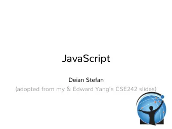 JavaScript  Deian Stefan  (adopted from my &amp; Edward Yangs CSE242 slides)  Why JavaScript?