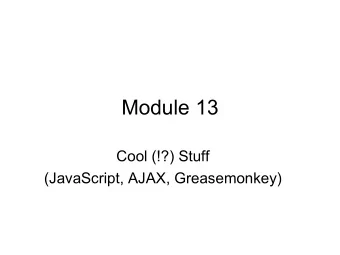 Module 13  Cool (!?) Stuff  (JavaScript, AJAX, Greasemonkey)  Overview   You have learnt how