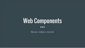 Web Components  Reuse, reduce, recycle  Whats Web  Components?  Component-based software