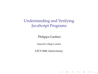 Understanding and Verifying  JavaScript Programs  Philippa Gardner  Imperial College London  LFCS