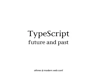 TypeScript  future and past  othree @ modern web conf  Notice  Codes in this slide might be