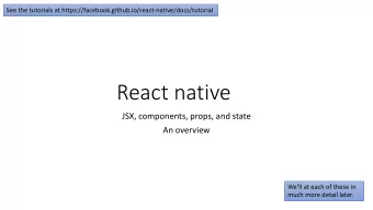 React native  JSX, components, props, and state  An overview  Well at each of these in  much