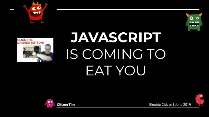 javascript is coming to eat you