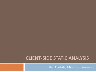 CLIENT-SIDE STATIC ANALYSIS  Ben Livshits, Microsoft Research Overview of Todays Lecture  2