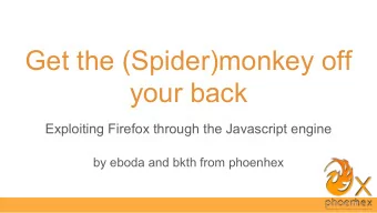 Get the (Spider)monkey off  your back  Exploiting Firefox through the Javascript engine  by eboda