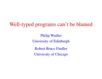Well-typed programs cant be blamed  Philip Wadler  University of Edinburgh  Robert Bruce Findler