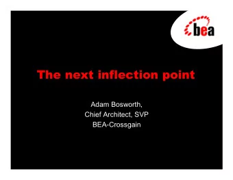 The next inflection point  Adam Bosworth,  Chief Architect, SVP  BEA-Crossgain  Agenda