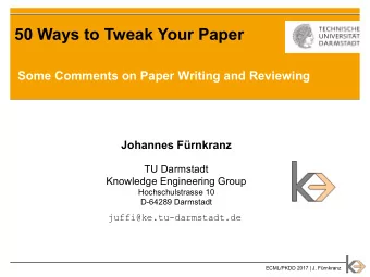 50 Ways to Tweak Your Paper  Some Comments on Paper Writing and Reviewing  Johannes Frnkranz  TU