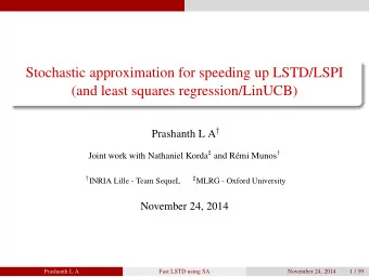 Stochastic approximation for speeding up LSTD/LSPI  (and least squares regression/LinUCB) Prashanth