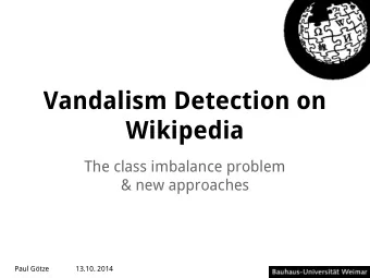 Vandalism Detection on  Wikipedia  The class imbalance problem  &amp; new approaches  Paul Gtze
