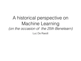A historical perspective on  Machine Learning  (on the occasion of  the 25th Benelearn)  Luc De