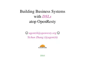 Building Business Systems with DSLs  atop OpenResty  agentzh@openresty.org   Yichun Zhang