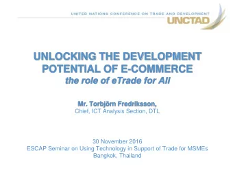 UNLOCKING THE DEVELOPMENT  POTENTIAL OF E-COMMERCE the role of eTrade for All  Mr. Torbjrn