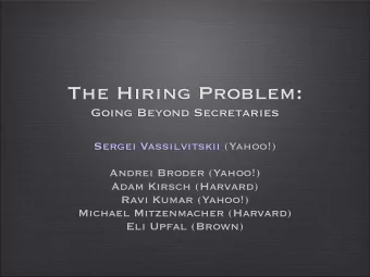 The Hiring Problem:  Going Beyond Secretaries  Sergei Vassilvitskii (Yahoo!)  Andrei Broder