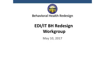 EDI/IT BH Redesign  Workgroup  May 10, 2017  Agenda  Welcome  Practitioner enrollment and