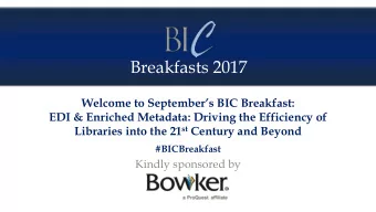 Breakfasts 2017 Welcome to Septembers BIC Breakfast:  EDI &amp; Enriched Metadata: Driving the