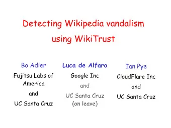 Detecting Wikipedia vandalism  using WikiTrust  Bo Adler  Luca de Alfaro  Ian Pye  Fujitsu Labs of
