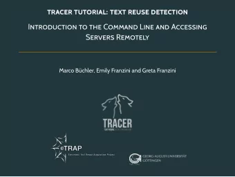 TRACER TUTORIAL: TEXT REUSE DETECTION  INTRODUCTION TO THE COMMAND LINE AND ACCESSING  SERVERS