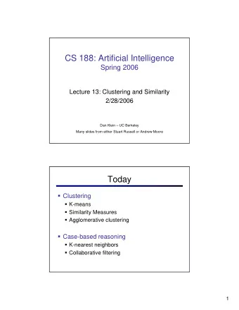 CS 188: Artificial Intelligence  Spring 2006  Lecture 13: Clustering and Similarity  2/28/2006  Dan