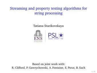 Streaming and property testing algorithms for  string processing  Tatiana Starikovskaya  Based on