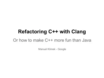 Refactoring C++ with Clang  Or how to make C++ more fun than Java  Manuel Klimek - Google  We care