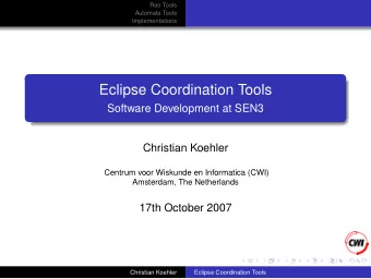 Eclipse Coordination Tools  Software Development at SEN3  Christian Koehler  Centrum voor Wiskunde