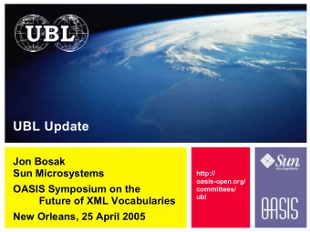 UBL Update  Jon Bosak  Sun Microsystems  http:// oasis- open.org /  OASIS Symposium on the