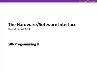 The Hardware/Software Interface  CSE351 Spring 2013  x86 Programming II  University of Washington