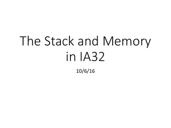 The Stack and Memory  in IA32  10/6/16  Tuesday, we covered these IA32  convenience instructions