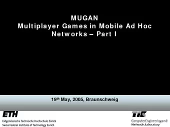 MUGAN  Multiplayer Gam es in Mobile Ad Hoc  Netw orks  Part I  Kroly Farkas  ETH Zurich 19 th