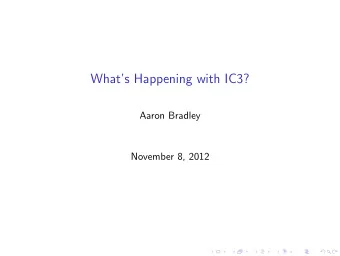 Whats Happening with IC3?  Aaron Bradley  November 8, 2012  Overview  1. Overview of IC3/PDR  2.