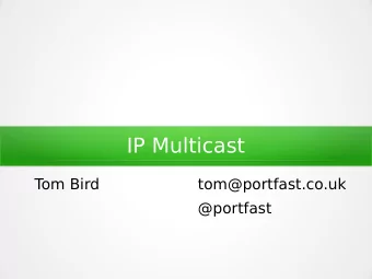 IP Multicast  T  om Bird  tom@portfast.co.uk  @portfast  Multicats?  What is multicast?  One to