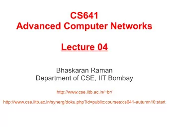 CS641  Advanced Computer Networks  Lecture 04  Bhaskaran Raman  Department of CSE, IIT Bombay